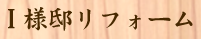 Ｉ様邸リフォーム